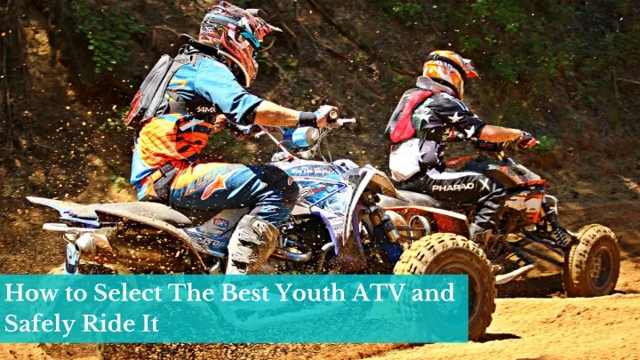 how to select the best youth atv and safely ride