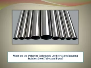 What are the Different Techniques Used for Manufacturing Stainless Steel Tubes and Pipes