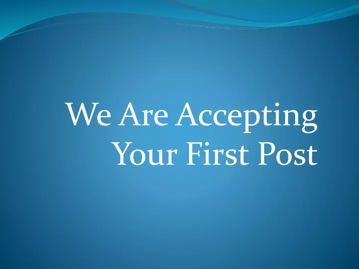we are accepting your first post