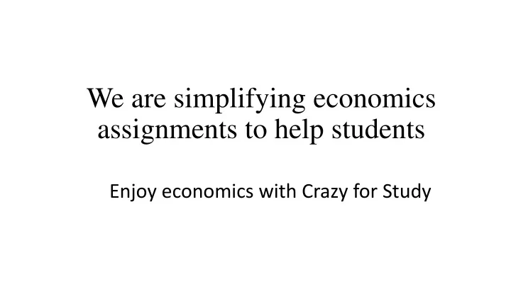 we are simplifying economics assignments to help students