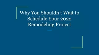why you shouldn t wait to schedule your 2022 remodeling project