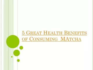 5 Great Health Benefits of Consuming  Matcha