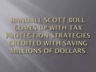 Randall Scott Boll Comes Up With Tax Protection Strategies Credited With Saving Millions of Dollars