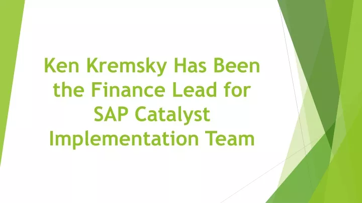 ken kremsky has been the finance lead for sap catalyst implementation team