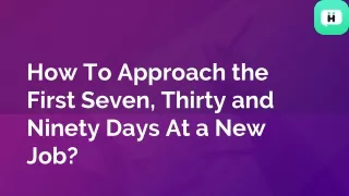 how to approach the first seven thirty and ninety days at a new job
