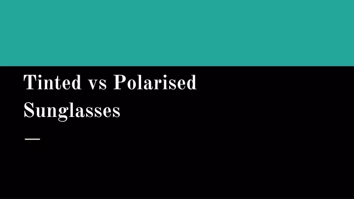 tinted vs polarised sunglasses