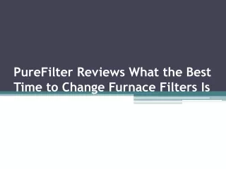purefilter reviews what the best time to change furnace filters is