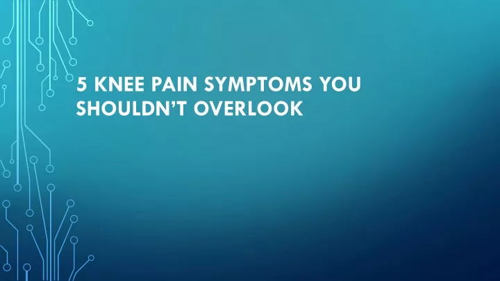 5 knee pain symptoms you shouldn t overlook