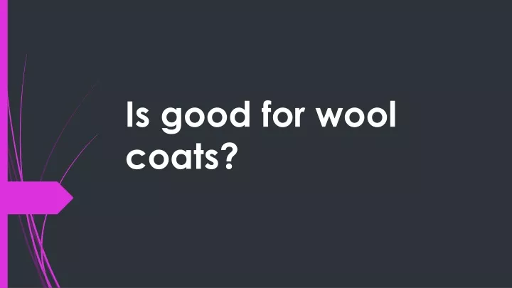 is good for wool coats