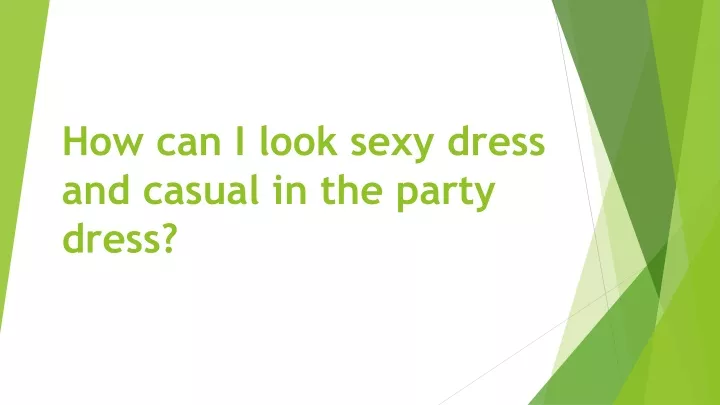 how can i look sexy dress and casual in the party dress