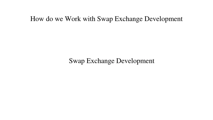 how do we work with swap exchange development