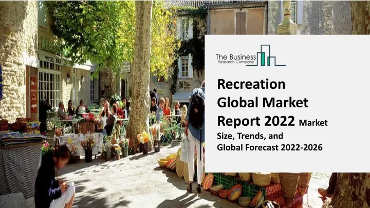 recreation global market report 2022 market size