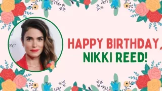 Nikki Reed Birthday, Real Name, Age, Height, Weight