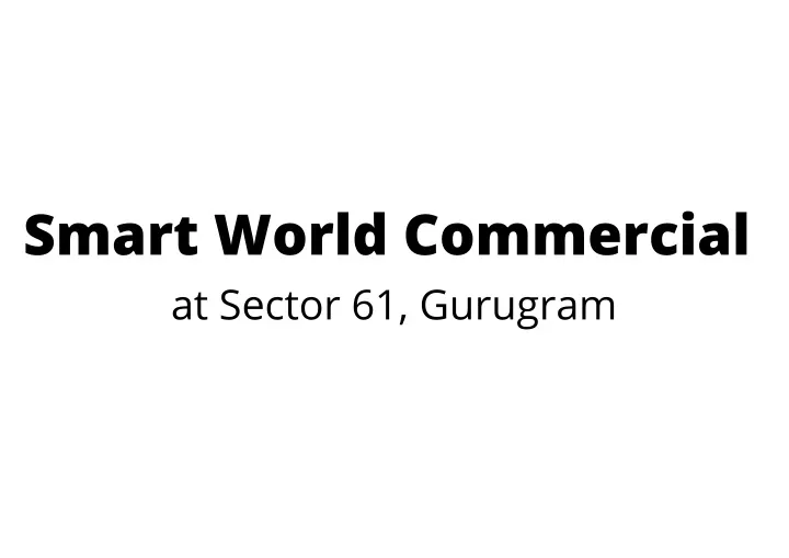 smart world commercial at sector 61 gurugram