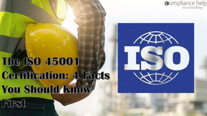the iso 45001 certification 4 facts you should