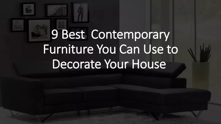 9 best contemporary furniture you can use to decorate your house