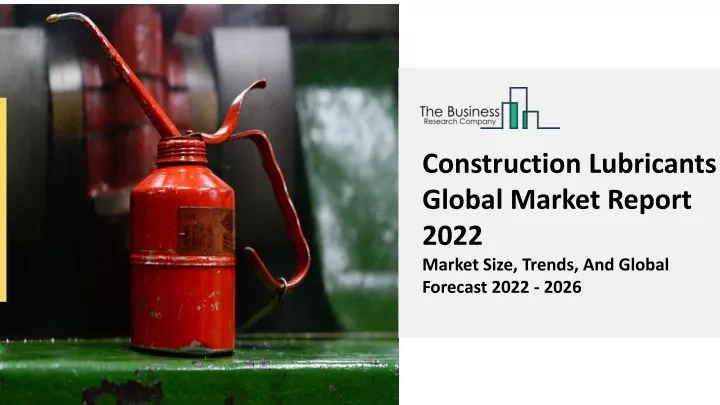 construction lubricants global market report 2022