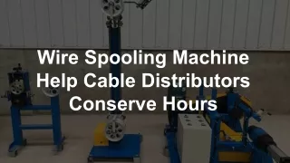 Wire Spooling Machine Help Cable Distributors Conserve Hours