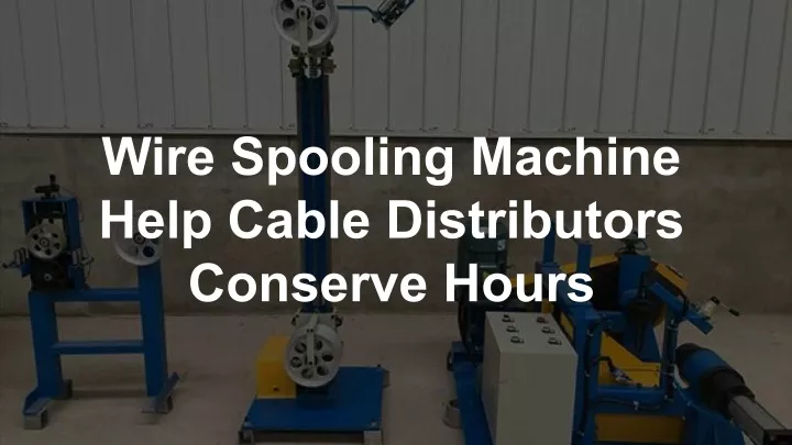 wire spooling machine help cable distributors