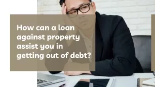 how can a loan against property assist you in getting out of debt