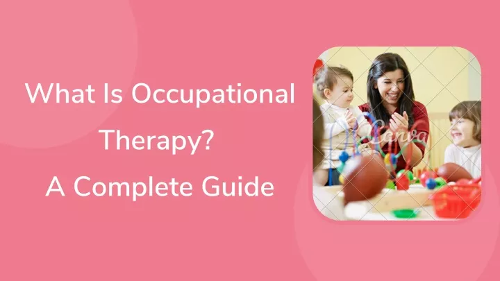 what is occupational therapy a complete guide