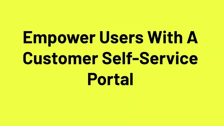 empower users with a customer self service portal