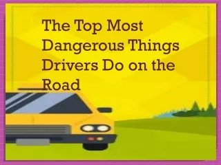 The Top Most Dangerous Things Drivers Do on the Road