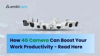 How 4G Camera Can Boost Your Work Productivity - Read Here