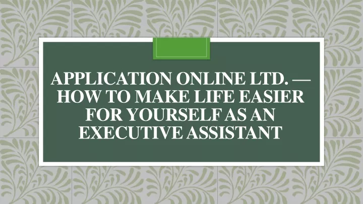 application online ltd how to make life easier for yourself as an executive assistant