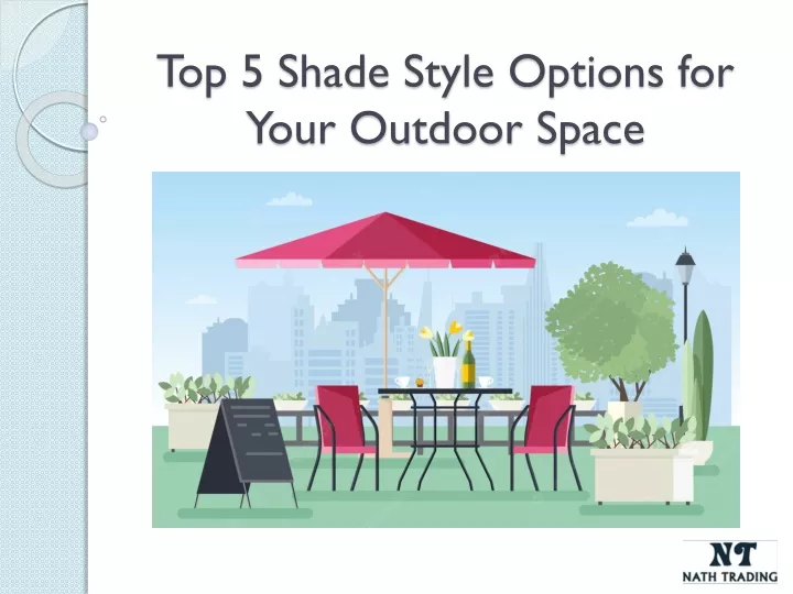 top 5 shade style options for your outdoor space