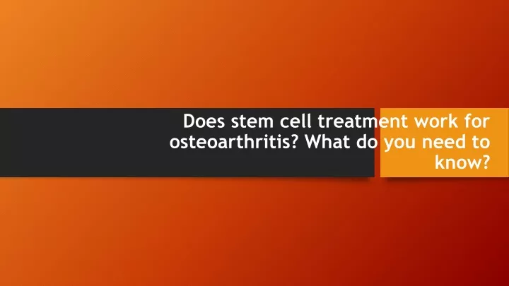 does stem cell treatment work for osteoarthritis what do you need to know