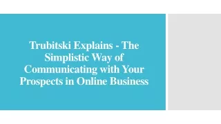 Trubitski Explains - The Simplistic Way of Communicating with Your Prospects in Online Business