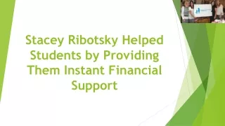 Stacey Ribotsky Helped Students by Providing Them Instant Financial Support