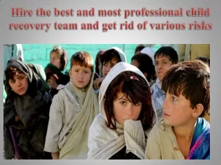 Hire the best and most professional child recovery team and get rid of various risks