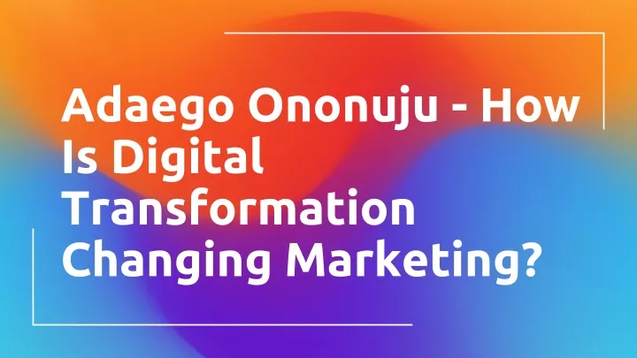 adaego ononuju how is digital transformation changing marketing