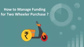 How to Manage Funding  for Two Wheeler Purchase ?