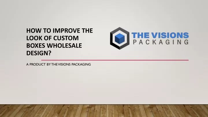 how to improve the look of custom boxes wholesale design
