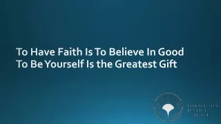 To Have Faith Is To Believe In Good To Be Yourself Is the Greatest Gift