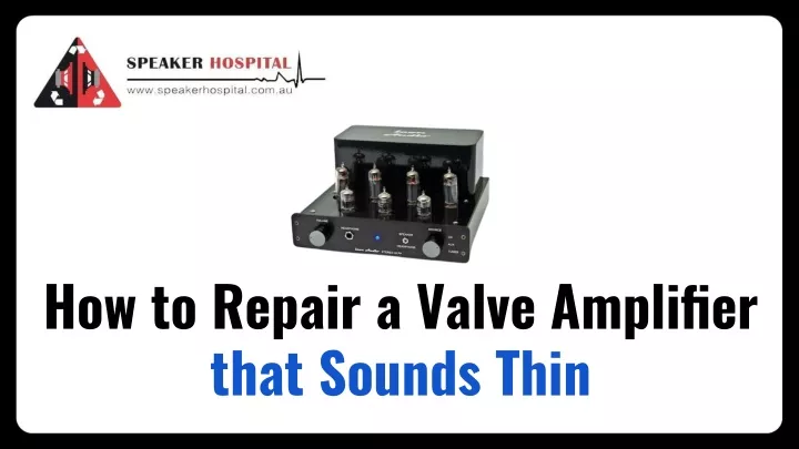 how to repair a valve amplifier that sounds thin