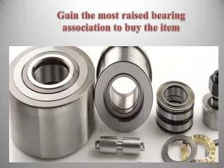 Gain the most raised bearing association to buy the item