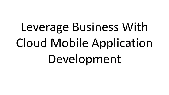 leverage business with cloud mobile application