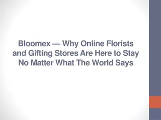 Bloomex — Why Online Florists and Gifting Stores Are Here to Stay No Matter What The World Says
