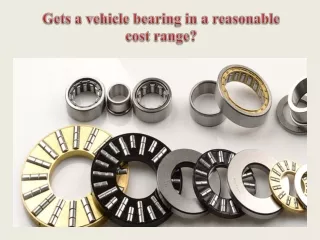 Gets a vehicle bearing in a reasonable cost range