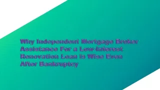 Why Independent Mortgage Broker Assistance For a Low-Interest Renovation Loan is Wise Even After Bankruptcy