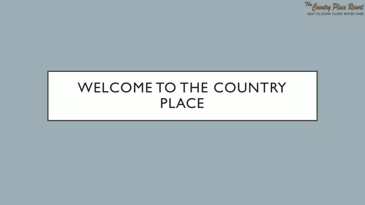 welcome to the country place