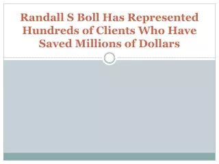 Randall S Boll Has Represented Hundreds of Clients Who Have Saved Millions of Dollars
