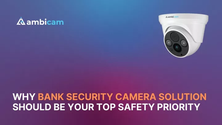 why bank security camera solution should be your