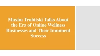 Maxim Trubitski - Era of Online Wellness Businesses and Their Imminent Success