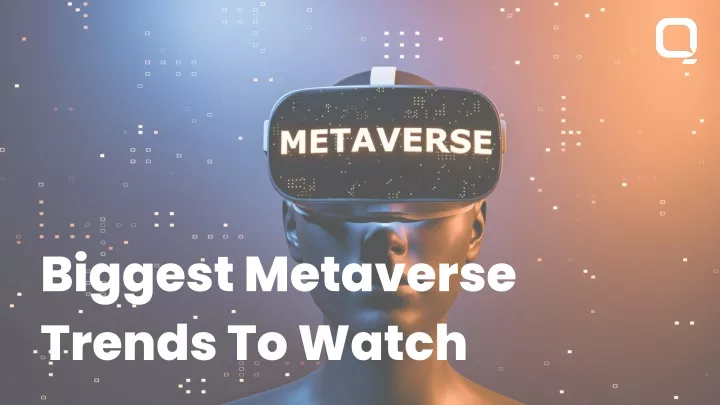 biggest metaverse trends to watch