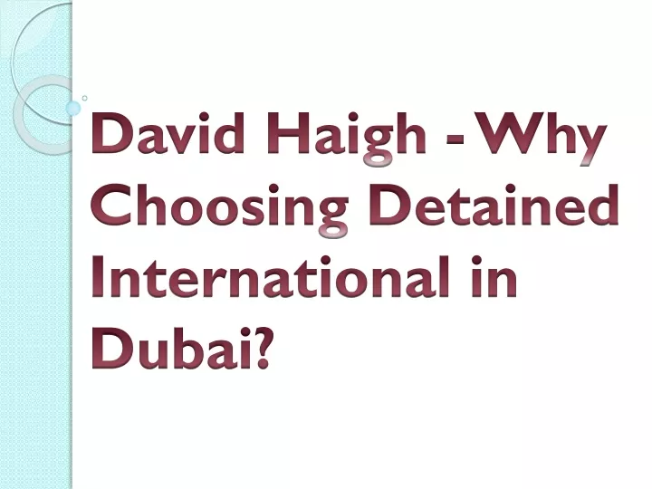 david haigh why choosing detained international in dubai